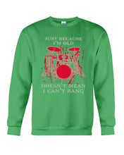 Load image into Gallery viewer, Just Because I'm Old Doesn't Mean I Can't Bang Giving Grandpa Sweatshirt
