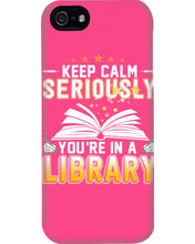 Load image into Gallery viewer, Keep Calm Seriously You're In A Library Trending Gift For Librarian Phone case
