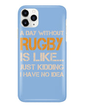 Load image into Gallery viewer, A Day Without Rugby Is Like Just Kidding I Have No Idea Phone case
