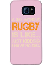 Load image into Gallery viewer, A Day Without Rugby Is Like Just Kidding I Have No Idea Phone case
