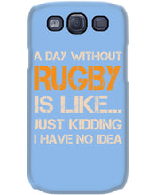 Load image into Gallery viewer, A Day Without Rugby Is Like Just Kidding I Have No Idea Phone case

