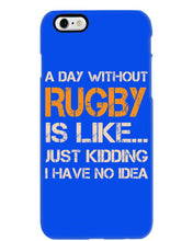 Load image into Gallery viewer, A Day Without Rugby Is Like Just Kidding I Have No Idea Phone case
