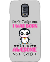 Load image into Gallery viewer, Don't Judge Me I Was Born To Be Awesome Not Perfect Gift For Penguin Lovers Phone case
