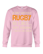 Load image into Gallery viewer, A Day Without Rugby Is Like Just Kidding I Have No Idea Sweatshirt
