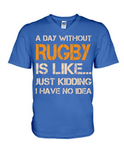 Load image into Gallery viewer, A Day Without Rugby Is Like Just Kidding I Have No Idea Guys V-Neck
