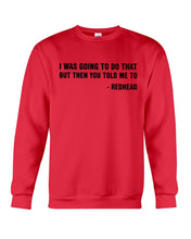 Load image into Gallery viewer, I Was Going To Do That But Then You Told Me To Sweatshirt
