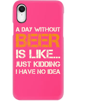 Load image into Gallery viewer, A Day Without Beer Is Like Just Kidding I Have No Idea Custom Phone case
