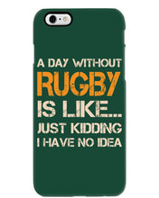 Load image into Gallery viewer, A Day Without Rugby Is Like Just Kidding I Have No Idea Phone case
