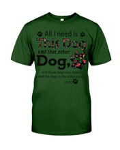 Load image into Gallery viewer, All I Need Is This Dog And That Other Dog Custom Gift For Dog Lovers Guys Tee
