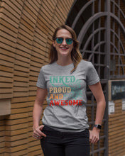 Load image into Gallery viewer, Inked Proud And Awesome Gift For Tattoo Lovers Ladies Tee
