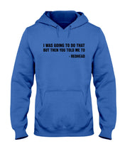 Load image into Gallery viewer, I Was Going To Do That But Then You Told Me To Hoodie
