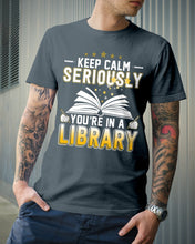 Load image into Gallery viewer, Keep Calm Seriously You're In A Library Trending Gift For Librarian Guys Tee
