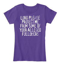 Load image into Gallery viewer, Lord Please Protect Me From Some Of Your Alleged Followers Ladies Tee
