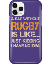 Load image into Gallery viewer, A Day Without Rugby Is Like Just Kidding I Have No Idea Phone case
