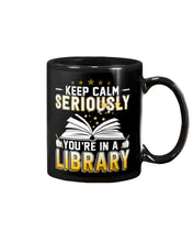 Load image into Gallery viewer, Keep Calm Seriously You're In A Library Trending Gift For Librarian Mug
