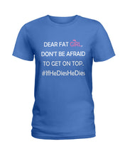 Load image into Gallery viewer, Dear Fat Don't Be Afraid To Get On Top Special Custom Design Ladies Tee
