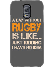 Load image into Gallery viewer, A Day Without Rugby Is Like Just Kidding I Have No Idea Phone case

