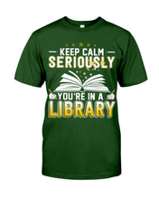 Load image into Gallery viewer, Keep Calm Seriously You're In A Library Trending Gift For Librarian Guys Tee
