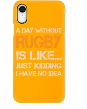Load image into Gallery viewer, A Day Without Rugby Is Like Just Kidding I Have No Idea Phone case
