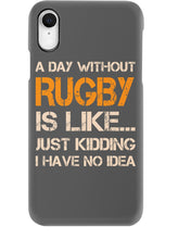 Load image into Gallery viewer, A Day Without Rugby Is Like Just Kidding I Have No Idea Phone case

