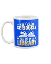 Load image into Gallery viewer, Keep Calm Seriously You're In A Library Trending Gift For Librarian Mug
