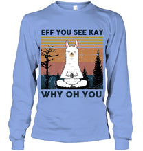 Load image into Gallery viewer, Eff You See Kay Why Oh You Llama Special Custom Design Unisex Long Sleeve
