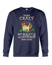 Load image into Gallery viewer, I'm Not Crazy My Reality Is Just Different Than Yours Custom Sweatshirt
