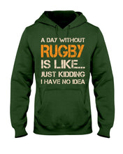 Load image into Gallery viewer, A Day Without Rugby Is Like Just Kidding I Have No Idea Hoodie

