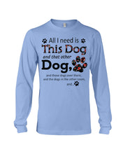 Load image into Gallery viewer, All I Need Is This Dog And That Other Dog Custom Gift For Dog Lovers Unisex Long Sleeve
