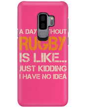 Load image into Gallery viewer, A Day Without Rugby Is Like Just Kidding I Have No Idea Phone case
