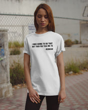 Load image into Gallery viewer, I Was Going To Do That But Then You Told Me To Guys Tee

