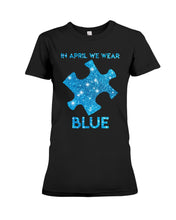 Load image into Gallery viewer, In April We Wear Blue Autism Awareness Special Custom Design Ladies Tee
