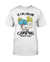 Load image into Gallery viewer, If I'm Drunk It's My Camping Friends' Fault Gift For Friends Who Loves Camping Guys Tee
