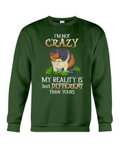 Load image into Gallery viewer, I'm Not Crazy My Reality Is Just Different Than Yours Custom Sweatshirt

