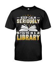 Load image into Gallery viewer, Keep Calm Seriously You're In A Library Trending Gift For Librarian Guys Tee
