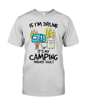 Load image into Gallery viewer, If I'm Drunk It's My Camping Friends' Fault Gift For Friends Who Loves Camping Guys Tee
