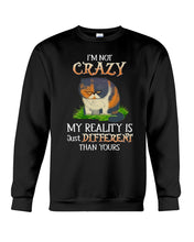 Load image into Gallery viewer, I'm Not Crazy My Reality Is Just Different Than Yours Custom Sweatshirt
