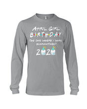 Load image into Gallery viewer, April Birthday Girl The One Where I Was Quarantined 2020 Unisex Long Sleeve
