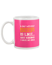 Load image into Gallery viewer, A Day Without Beer Is Like Just Kidding I Have No Idea Custom Mug
