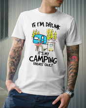 Load image into Gallery viewer, If I'm Drunk It's My Camping Friends' Fault Gift For Friends Who Loves Camping Guys Tee

