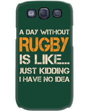 Load image into Gallery viewer, A Day Without Rugby Is Like Just Kidding I Have No Idea Phone case
