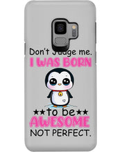 Load image into Gallery viewer, Don't Judge Me I Was Born To Be Awesome Not Perfect Gift For Penguin Lovers Phone case
