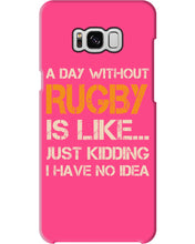 Load image into Gallery viewer, A Day Without Rugby Is Like Just Kidding I Have No Idea Phone case
