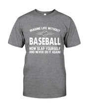 Load image into Gallery viewer, Image Life Without Baseball Now Slap Yoursself Custom Gift For Baseball Lovers Guys Tee
