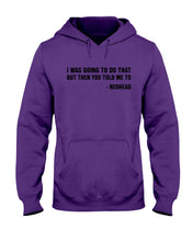 Load image into Gallery viewer, I Was Going To Do That But Then You Told Me To Hoodie
