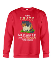 Load image into Gallery viewer, I'm Not Crazy My Reality Is Just Different Than Yours Custom Sweatshirt
