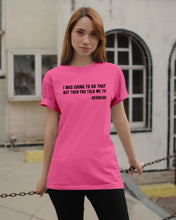 Load image into Gallery viewer, I Was Going To Do That But Then You Told Me To Guys Tee
