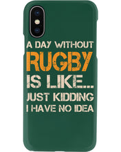 Load image into Gallery viewer, A Day Without Rugby Is Like Just Kidding I Have No Idea Phone case
