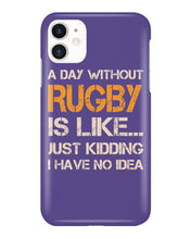Load image into Gallery viewer, A Day Without Rugby Is Like Just Kidding I Have No Idea Phone case

