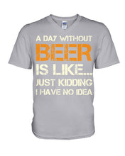 Load image into Gallery viewer, A Day Without Beer Is Like Just Kidding I Have No Idea Custom Guys V-Neck
